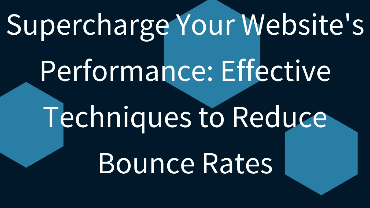 Supercharge Your Website's Performance: Effective Techniques to Reduce Bounce Rates