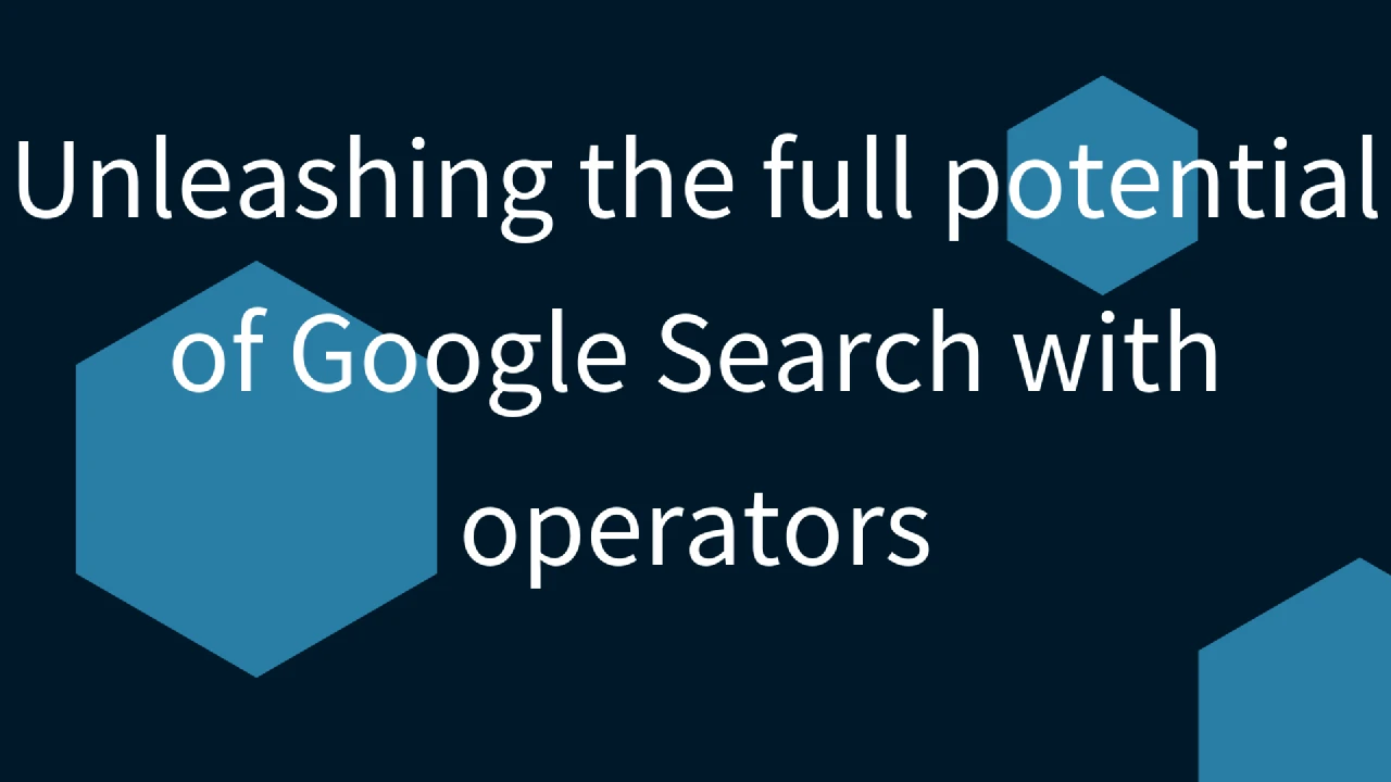 Unleashing the full potential of Google Search with operators